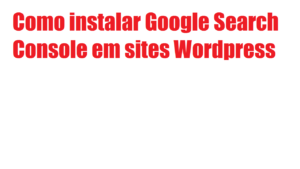 Como instalar Google Search Console em sites WordPress